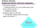 TECH Computer Science Problem: Selection Design and Analysis: Adversary Arguments The selection problem >  Finding max and min Designing against an adversary.