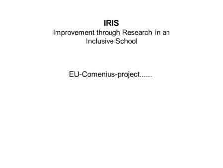 IRIS Improvement through Research in an Inclusive School EU-Comenius-project......