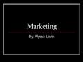 Marketing By: Alyssa Lavin. What is Marketing? selling: the exchange of goods for an agreed sum of money (wordnet.princeton.edu/perl/webwn)wordnet.princeton.edu/perl/webwn.