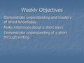 Weekly Objectives Demonstrate understanding and mastery of Word Knowledge. Demonstrate understanding and mastery of Word Knowledge. Make inferences about.