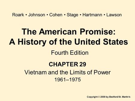 The American Promise: A History of the United States Fourth Edition CHAPTER 29 Vietnam and the Limits of Power 1961–1975 Copyright © 2009 by Bedford/St.