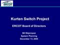 Kurten Switch Project ERCOT Board of Directors Bill Bojorquez System Planning December 13, 2005.