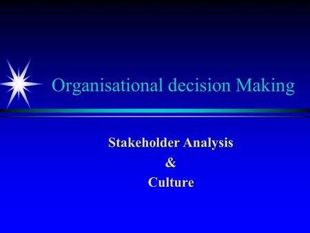 Organisational decision Making Stakeholder Analysis &Culture.