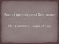 Ch. 13, section 2 – pages 487-493. A. Intensity - rate of energy flow through an area energy is transferred from one air molecule to the next as the wave.