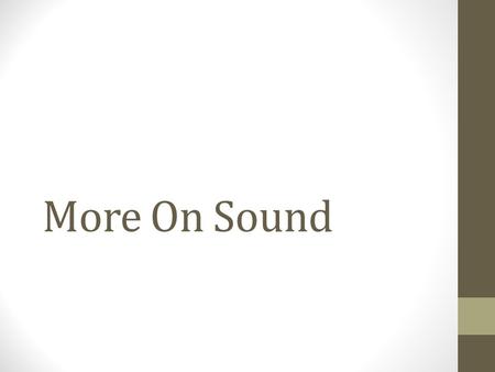 More On Sound. Quality How you can tell one sound source from another even when playing the same frequency Depends on the presence of overtones.