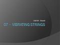 Unit 04 - Sound. Vibrating Strings  Each string on a guitar or violin has a distinct frequency when set in motion.  The frequency or pitch of a string.