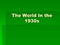 The World In the 1930s. The Great Depression  Factory production cut in half  86,000 businesses failed, 9,000 banks closed  9 million people lost their.