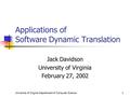 University of Virginia Department of Computer Science1 Applications of Software Dynamic Translation Jack Davidson University of Virginia February 27, 2002.