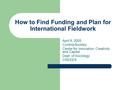 How to Find Funding and Plan for International Fieldwork April 8, 2005 Cynthia Buckley Center for Innovation, Creativity and Capital Dept. of Sociology.