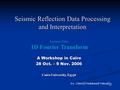 Seismic Reflection Data Processing and Interpretation A Workshop in Cairo 28 Oct. – 9 Nov. 2006 Cairo University, Egypt Dr. Sherif Mohamed Hanafy Lecturer.