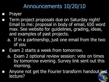 Announcements 10/20/10 Prayer Term project proposals due on Saturday night! Email to me: proposal in body of email, 650 word max. See website for guidelines,