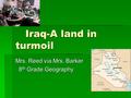 Iraq-A land in turmoil Iraq-A land in turmoil Mrs. Reed via Mrs. Barker 8 th Grade Geography 8 th Grade Geography.