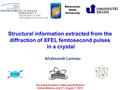 Structural information extracted from the diffraction of XFEL femtosecond pulses in a crystal Belarusian State University Aliaksandr Leonau The Actual.