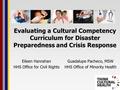 Evaluating a Cultural Competency Curriculum for Disaster Preparedness and Crisis Response Guadalupe Pacheco, MSW HHS Office of Minority Health Eileen Hanrahan.