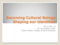 Becoming Cultural Beings Shaping our identities SCI 2 FALL 14 Dr. Jan English-Lueck Interim Dean, College of Social Sciences.