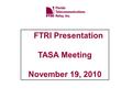 FTRI Presentation TASA Meeting November 19, 2010.