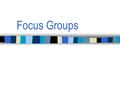 Focus Groups. What Are Focus Groups? “A group of individuals selected and assembled by researchers to discuss and comment on, from personal experience,