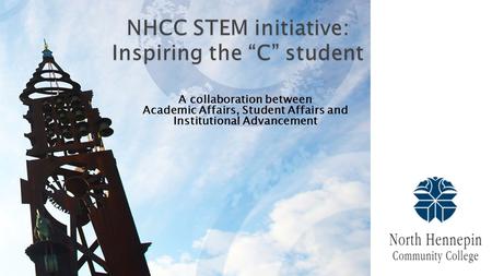 NHCC STEM initiative: Inspiring the “C” student A collaboration between Academic Affairs, Student Affairs and Institutional Advancement.