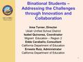 JACK O’CONNELL State Superintendent of Public Instruction 1 Binational Students – Addressing the Challenges through Innovation and Collaboration Irma Turner,