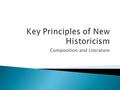 Composition and Literature.  History is not reducible to the activities of a few prominent individuals  History is a story that is constructed out of.