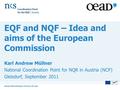 Www.lebenslanges-lernen.at/nqr EQF and NQF – Idea and aims of the European Commission Karl Andrew Müllner National Coordination Point for NQR in Austria.