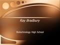 Ray Bradbury Biotechnology High School. The Early Years Born - August 22, 1920, Waukegan, Illinois Waukegan becomes Greentown, IL in much of Bradbury’s.