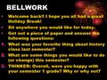 BELLWORK Welcome back!! I hope you all had a great Holiday Break! Sit anywhere you would like for today. Get out a piece of paper and answer the following.