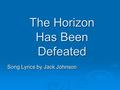 The Horizon Has Been Defeated Song Lyrics by Jack Johnson.