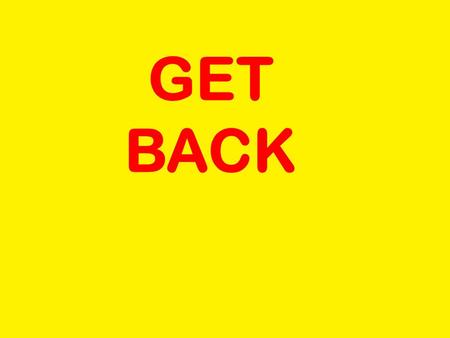 GET BACK. Jojo was a man who thought he was a loner But he knew it wouldn't last. Jojo left his home in Tucson, Arizona For some California grass. Get.