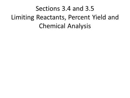 Sections 3.4 and 3.5 Limiting Reactants, Percent Yield and Chemical Analysis.