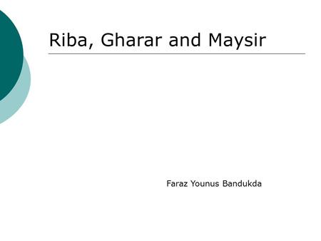 Riba, Gharar and Maysir Faraz Younus Bandukda. Five basic principles 1. Interest Free Transactions. 2. Risk Sharing 3. Asset & Service Backing 4. Gharar.