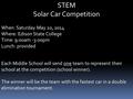 STEM Solar Car Competition When: Saturday May 10, 2014 Where: Edison State College Time: 9:00am -3:00pm Lunch: provided Each Middle School will send one.