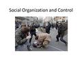 Social Organization and Control. Overview need for human social contact and the rewards that it can bring leads most people to become members of numerous.