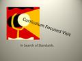 Curriculum Focused Visit In Search of Standards. People’s minds are changed by observation and not through argument. (Will Rogers) What gets monitored.