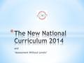 And ‘Assessment Without Levels’. * English, Maths and Science remain at the heart of the primary curriculum. * They take up a substantial amount of the.