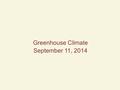 Greenhouse Climate September 11, 2014. Earth 100 Mya -Global sea level 100m higher than today -No permanent ice -Middle Cretaceous -Dinosaurs, turtles,