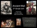 Ancient Mali 3 rd Grade Unit Prepared by Christine, Topher, Jamie, and Christina.