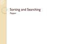 Sorting and Searching Pepper. Common Collection and Array Actions Sort in a certain order ◦ Max ◦ Min Shuffle Search ◦ Sequential (contains) ◦ Binary.