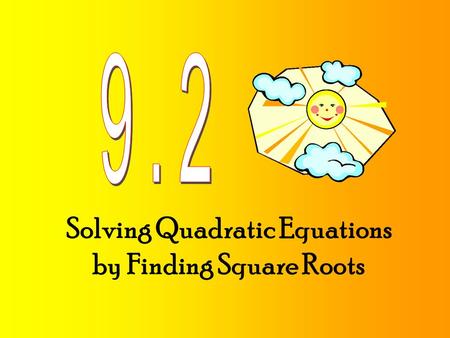 Solving Quadratic Equations by Finding Square Roots.