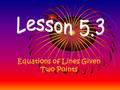 Equations of Lines Given Two Points. 43210 In addition to level 3.0 and above and beyond what was taught in class, the student may: · Make connection.