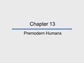 Chapter 13 Premodern Humans. Chapter Outline When, Where and What Premodern Humans of the Middle Pleistocene A Review of Middle Pleistocene Evolution.