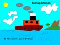 Transportation By Mrs. Kruse’s Grade 2/3 Class. Me and Megan in the park. We drove to the park in a car. By Taylor.