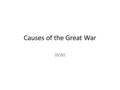 Causes of the Great War WWI. Journal 3/25 You are Great Britain; you have the strongest Navy in the world. Close to your borders is the newly powerful.