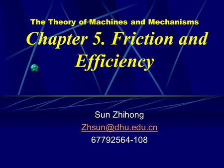 The Theory of Machines and Mechanisms Chapter 5. Friction and Efficiency Sun Zhihong 67792564-108.