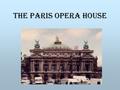 The Paris Opera House. The Paris Opera House is perhaps one of the most beautiful buildings in the world. It contains numerous floors, and levels beyond.