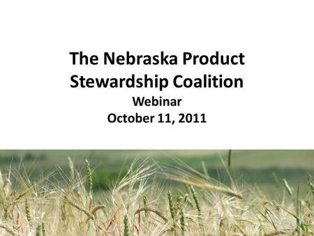 The Nebraska Product Stewardship Coalition Webinar October 11, 2011.