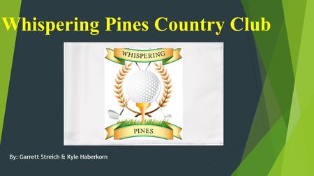 Whispering Pines Country Club By: Garrett Streich & Kyle Haberkorn.