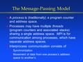 1 The Message-Passing Model l A process is (traditionally) a program counter and address space. l Processes may have multiple threads (program counters.