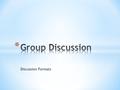 Discussion Formats. * An informal discussion that takes place before an audience. Panel members, often three or four in the panelists talk directly to.