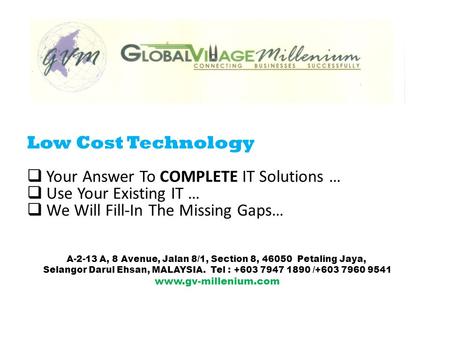 Low Cost Technology  Your Answer To COMPLETE IT Solutions …  Use Your Existing IT …  We Will Fill-In The Missing Gaps… A-2-13 A, 8 Avenue, Jalan 8/1,